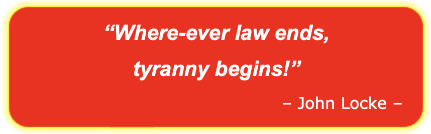 “Where-ever law ends,  tyranny begins!” – John Locke –