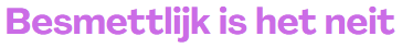 Besmettlijk is het neit